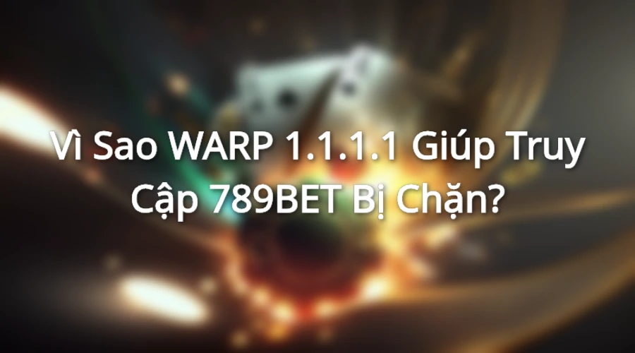 1.1.1.1 sẽ giúp người chơi truy cập vào nền tảng 789BET bình thường