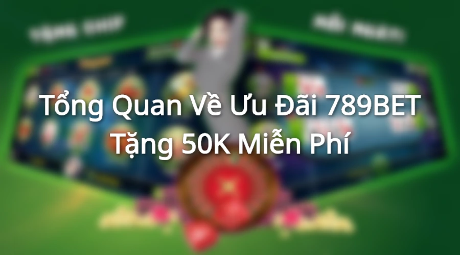 Chương trình 789bet tặng thưởng 50k dành cho hội viên mới