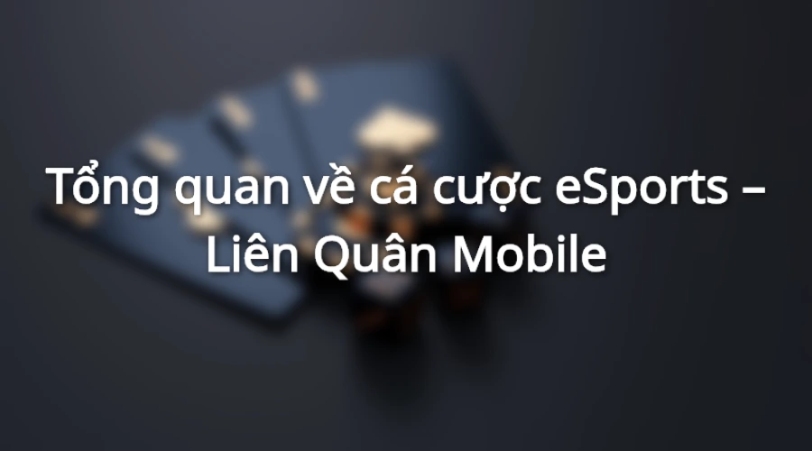 Tìm hiểu về cá cược liên quân mobile đang nổi trên thị trường