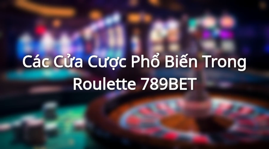 Các cửa cược Roulette mà người chơi cần nắm rõ