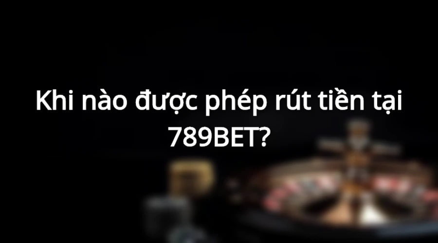 Hướng dẫn rút tiền 789BET về tài khoản