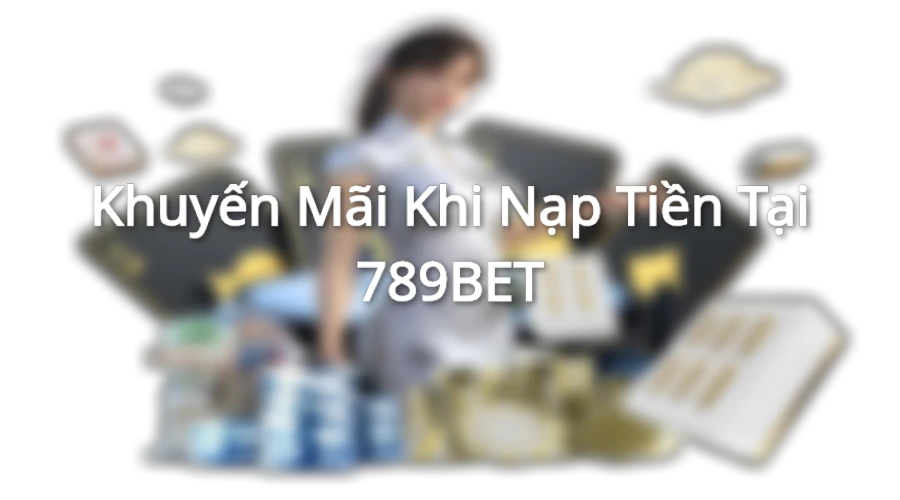 789BET đang có nhiều chương trình ưu đãi nạp tiền dành cho tất cả hội viên