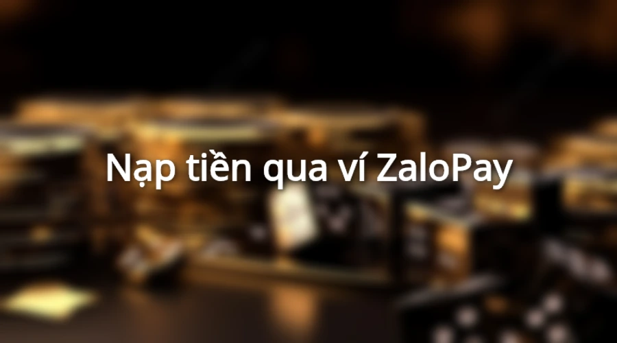 Nạp tiền qua zalo pay được nhiều người chơi lựa chọn bởi tính tiện lợi