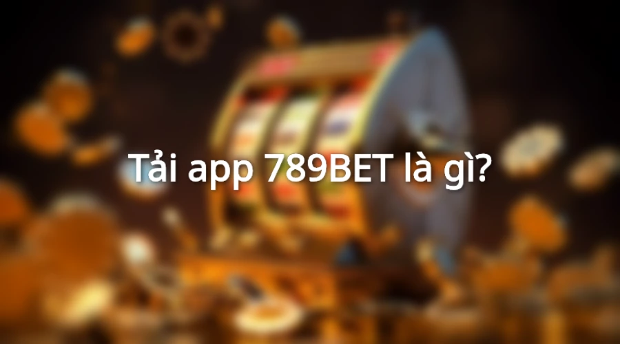 App 789BET mang lại trải nghiệm giải trí ấn tượng không giật lag, không bị chặn